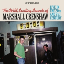 The Wild, Exciting Sounds of Marshall Crenshaw: Live in the 20th and 21st Century