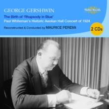 George Gershwin: The Birth of 'Rhapsody in Blue': Paul Whiteman's Historic Aeolian Hall Concert of 1924