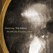 David Lang/Mac Wellman: The Difficulty of Crossing a Field