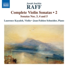 Joseph Joachim Raff: Complete Violin Sonatas: Sonatas Nos. 3, 4 And 5