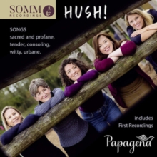 Papagena: Hush!: Songs: Sacred and Profane, Tender, Consoling, Witty, Urbane