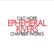 Cat Hope: Ephemeral Rivers: Chamber Works