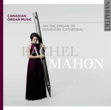 Rachel Mahon: Canadian Organ Music: On The Organ Of Coventry Cathedral