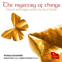 The Mystery Of Things: Choral And Organ Works By Paul Fisher