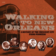 Walking To New Orleans: A History Of The Crescent City Piano Pioneers