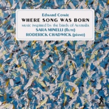 Edward Cowie: Where Song Was Born: Music Inspired By The Birds Of Australia