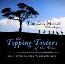 The City Musick: The Topping Tooters Of The Town: Music Of The London Waits 1580-1650