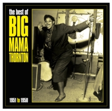 The Best Of Big Mama Thornton: 1951 To 1958