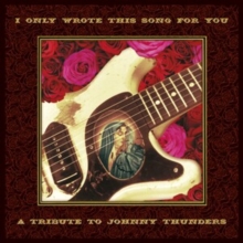 I Only Wrote This Song for You: A Tribute to Johnny Thunders