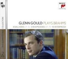Sony Classical Glenn Gould Plays Brahms, 4 Ballades, Op. 10/2 Rhapsodies, Op. 79/10 Intermezzi