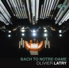 Olivier Latry: Bach to Notre-Dame