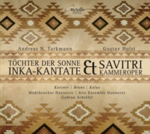 Andreas N. Tarkmann:Tchter Der Sonne/Gustav Holst: Savitri