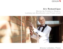 Alexey Lebedev: Arc Romantique: Works By Frdric Chopin, Ludwig Van Beethoven and Franz Liszt