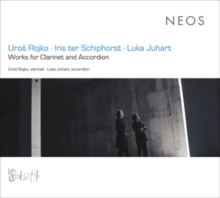 Uros Rojko/Iris Ter Schiphorst/Luka Juhart: Works For Clarinet..