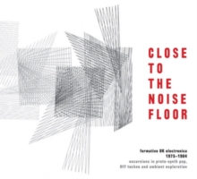 Close To The Noise Floor: Formative UK Electronica 1975-1984