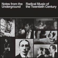 Notes From The Underground: Radical Music Of The Twentieth Century