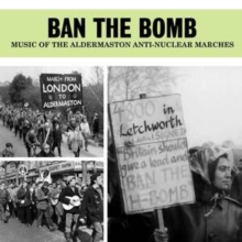 Ban The Bomb: Music Of The Aldermaston Anti-nuclear Marches