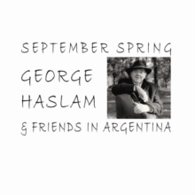 September Spring: George Haslam and Friends in Argentina