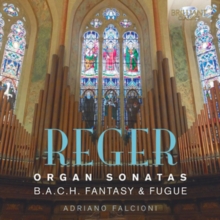 Reger: Organ Sonatas/B.A.C.H. Fantasy & Fugue