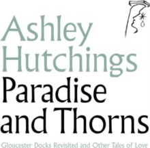 Paradise and Thorns: Gloucester Docks Revisited and Other Tales of Love
