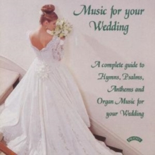 Music For Your Wedding - A Complete Guide: Hymns, Psalms, Anthems