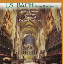 J.S. Bach From Durham: James Lancelot Plays The Organ Of Durham Cathedral