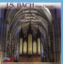 J.S. Bach From Lincoln: Colin Walsh Plays The Organ Of Lincoln Cathedral