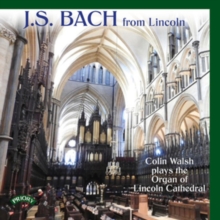 J.S. Bach From Lincoln: Colin Walsh Plays The Organ Of Lincoln Cathedral