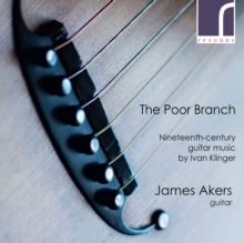 James Akers: The Poor Branch: Nineteenth-century Guitar Music By Ivan Klinger