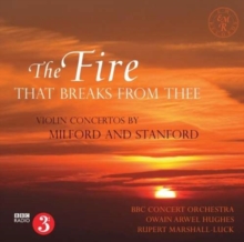 The Fire That Breaks From Thee: Violin Concertos By Milford And Stanford