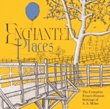 Enchanted Places: The Complete Fraser-Simson Settings Of A.A. Milne