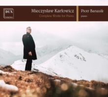 Mieczyslaw Karlowicz: Complete Works for Piano