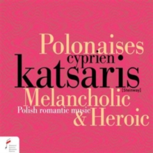 Cyprien Katsaris: Melancholic & Heroic Polonaises: Polish Romantic Music