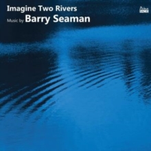 Imagine Two Rivers: Music By Barry Seaman