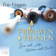 Trio Viaggio: Frouwen Trnen: Love And Loss, Esteem And Exile