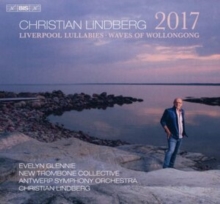 Christian Lindberg: 2017/Liverpool Lullabies/Waves Of Wollongong