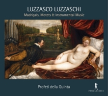 Luzzasco Luzzaschi: Madrigals, Motets & Instrumental Music