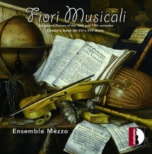 Ensemble Mezzo: Fiori Musicali: Songs And Dances Of The 16th And 17th Centuries