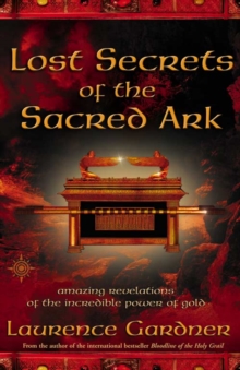 Lost Secrets of the Sacred Ark : Amazing Revelations of the Incredible Power of Gold