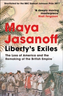 Liberty's Exiles : The Loss of America and the Remaking of the British Empire, Paperback Book Liberty's Exiles : The Loss of America and the Remaking of the British Empire, Paperback Book