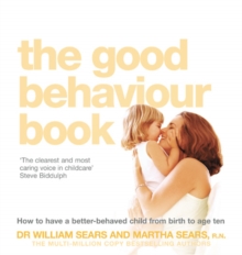 The Good Behaviour Book : How to Have a Better-Behaved Child from Birth to Age Ten, Paperback Book The Good Behaviour Book : How to Have a Better-Behaved Child from Birth to Age Ten, Paperback Book
