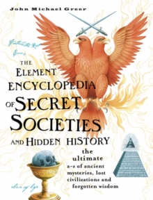 Element Encyclopedia Of Secret Societies And Hidden History: The Ultimate A-Z Of Ancient Mysteries, Lost Civilisations And Forgotten, Hardback Book Element Encyclopedia Of Secret Societies And Hidden History: The Ultimate A-Z Of Ancient Mysteries, Lost Civilisations And Forgotten, Hardback Book