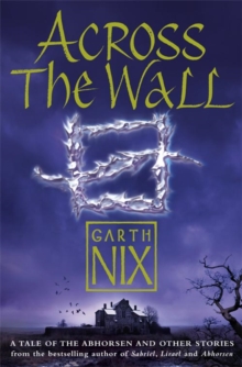 Across the Wall : A Tale of the Abhorsen and Other Stories, Paperback Book Across the Wall : A Tale of the Abhorsen and Other Stories, Paperback Book