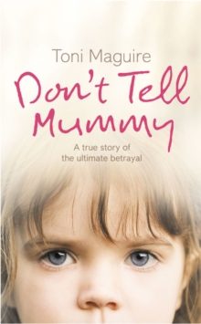 Dont Tell Mummy : A True Story of the Ultimate Betrayal