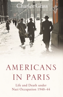 Americans in Paris : Life and Death Under Nazi Occupation 1940-44, Paperback Book Americans in Paris : Life and Death Under Nazi Occupation 1940-44, Paperback Book