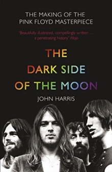 The Dark Side Of The Moon : The Making Of The Pink Floyd Masterpiece