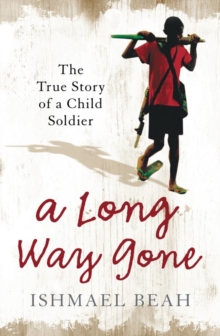 A Long Way Gone : The True Story of a Child Soldier