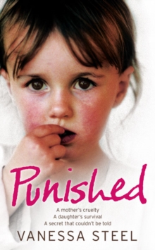 Punished : A Mother's Cruelty. a Daughter's Survival. a Secret That Couldn't be Told., Paperback / softback Book Punished : A Mother's Cruelty. a Daughter's Survival. a Secret That Couldn't be Told., Paperback / softback Book