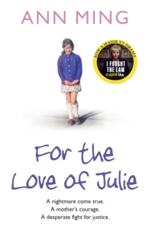 For the Love of Julie : A Nightmare Come True. a Mothers Courage. a Desperate Fight for Justice.