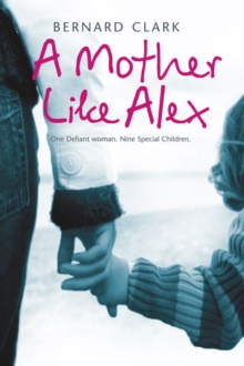 A Mother Like Alex : One Defiant Woman. Nine Special Children., Paperback Book A Mother Like Alex : One Defiant Woman. Nine Special Children., Paperback Book